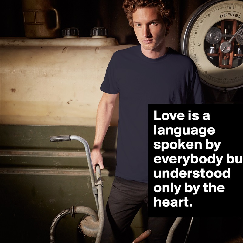 Love is a language spoken by everybody but understood only by the heart. White Tshirt American Apparel Custom Men 