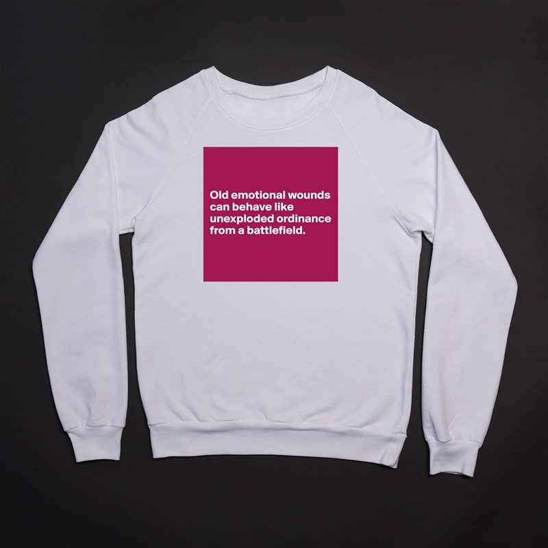 


Old emotional wounds can behave like unexploded ordinance from a battlefield.


 White Gildan Heavy Blend Crewneck Sweatshirt 