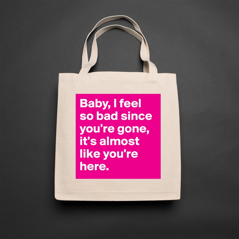 Baby, I feel so bad since you're gone, it's almost like you're here. Natural Eco Cotton Canvas Tote 