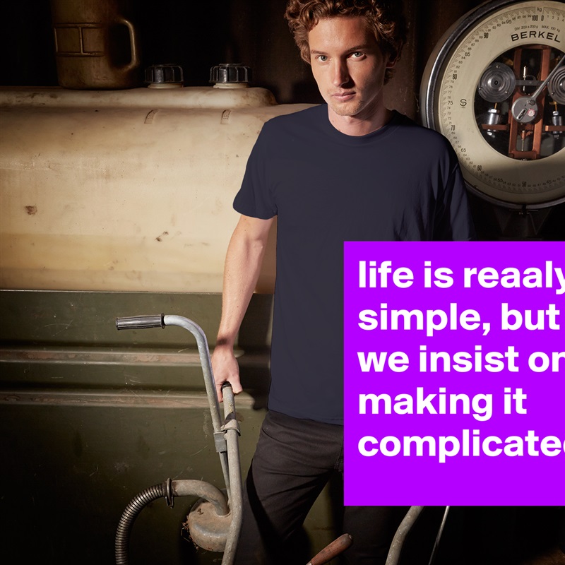 life is reaaly simple, but we insist on making it complicated White Tshirt American Apparel Custom Men 