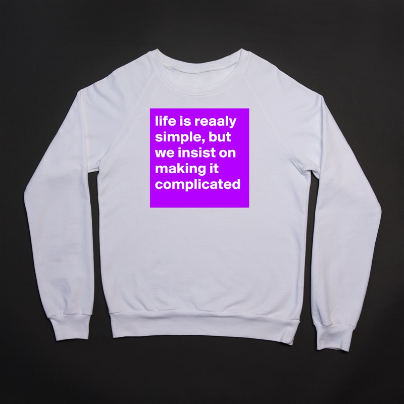 life is reaaly simple, but we insist on making it complicated White Gildan Heavy Blend Crewneck Sweatshirt 