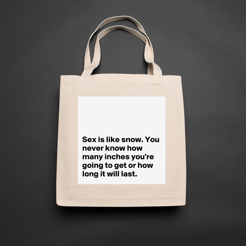



Sex is like snow. You never know how many inches you're going to get or how long it will last. Natural Eco Cotton Canvas Tote 