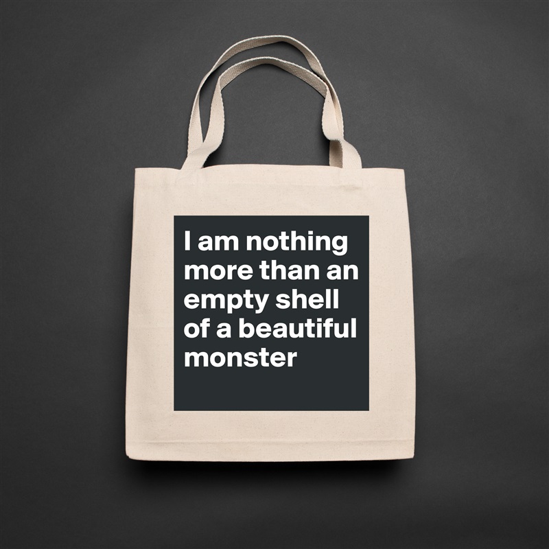 I am nothing more than an empty shell of a beautiful monster Natural Eco Cotton Canvas Tote 