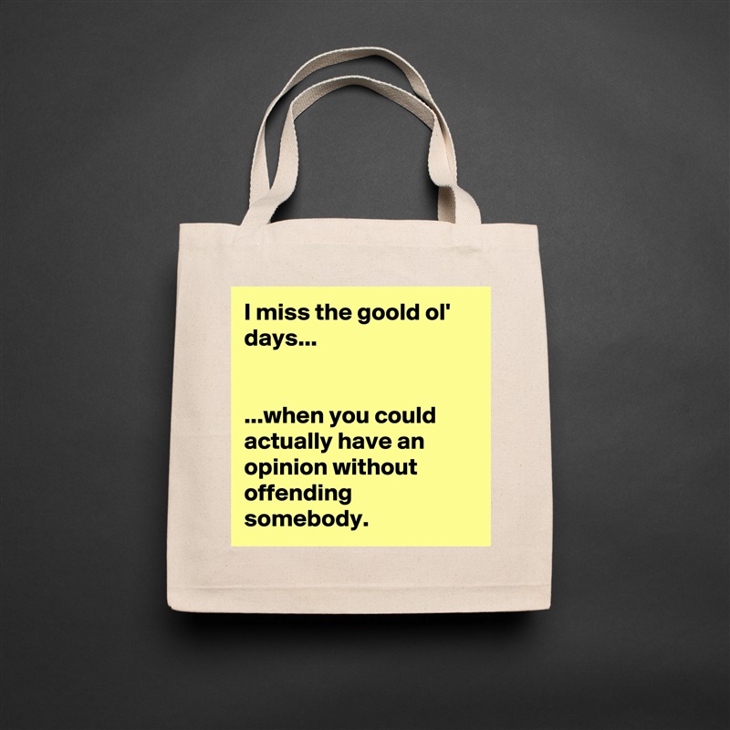 I miss the goold ol' days...


...when you could actually have an opinion without offending somebody. Natural Eco Cotton Canvas Tote 