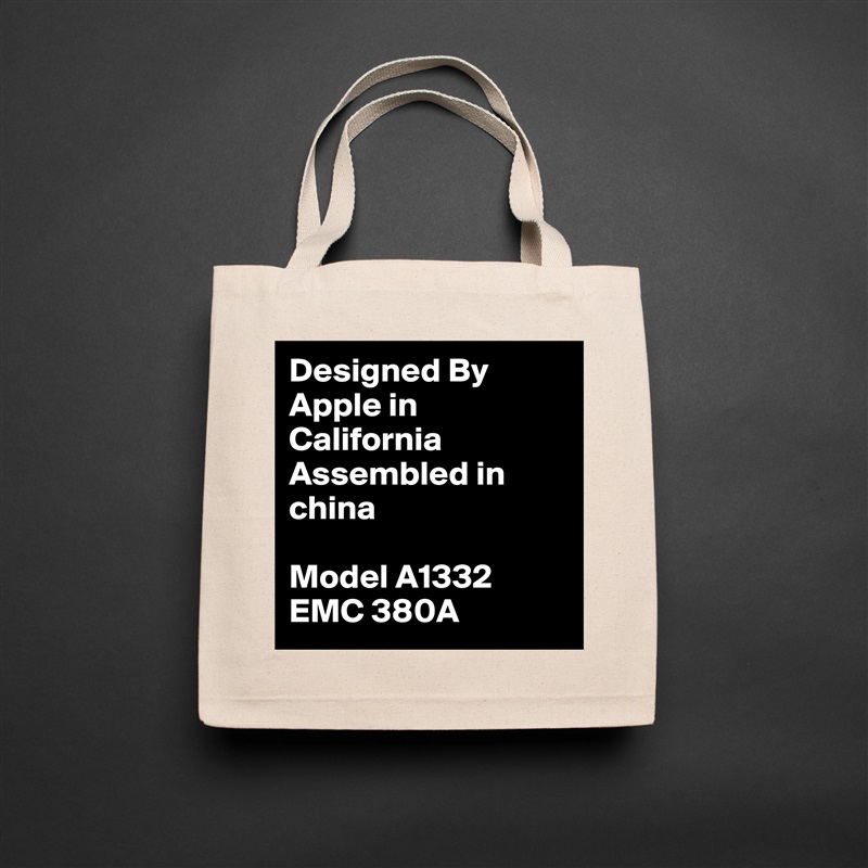Designed By Apple in California Assembled in china

Model A1332 EMC 380A Natural Eco Cotton Canvas Tote 