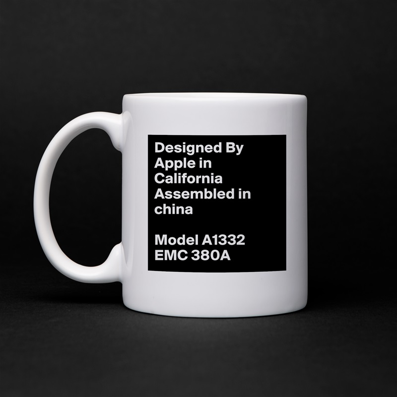 Designed By Apple in California Assembled in china

Model A1332 EMC 380A White Mug Coffee Tea Custom 