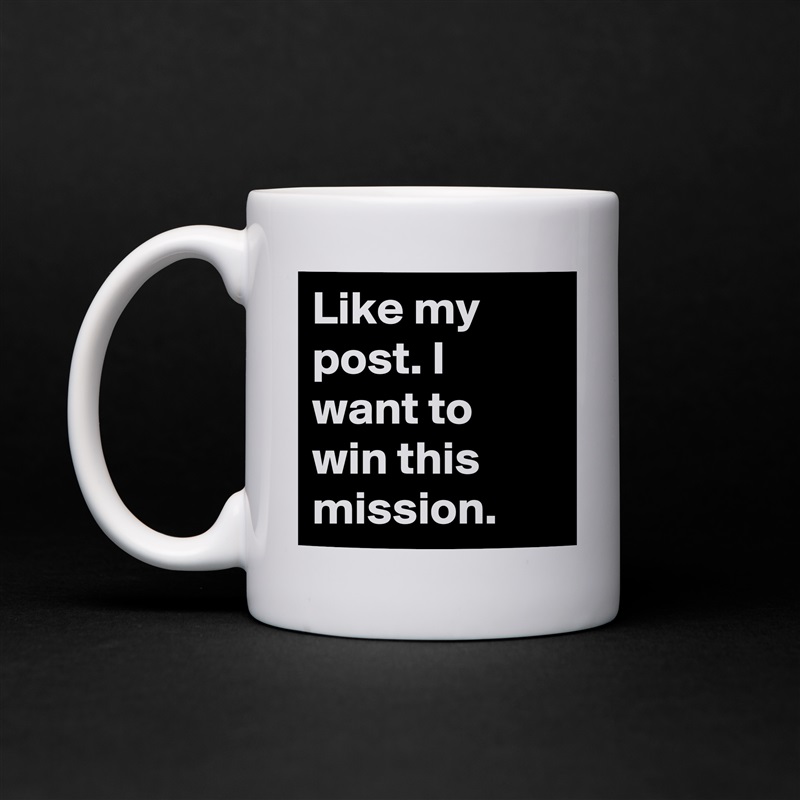 Like my post. I want to win this mission. White Mug Coffee Tea Custom 