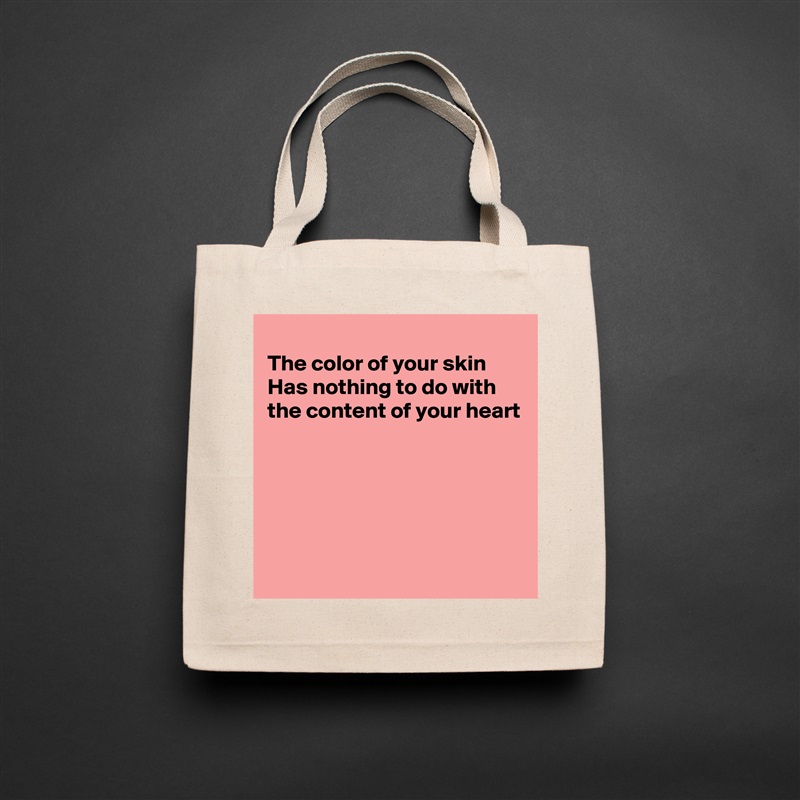 
The color of your skin
Has nothing to do with
the content of your heart





 Natural Eco Cotton Canvas Tote 