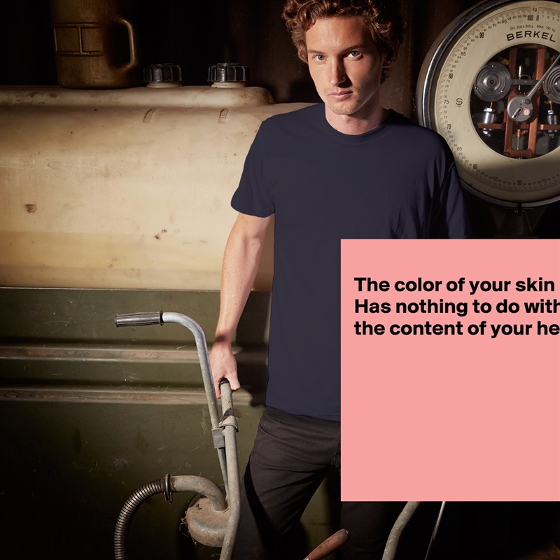 
The color of your skin
Has nothing to do with
the content of your heart





 White Tshirt American Apparel Custom Men 