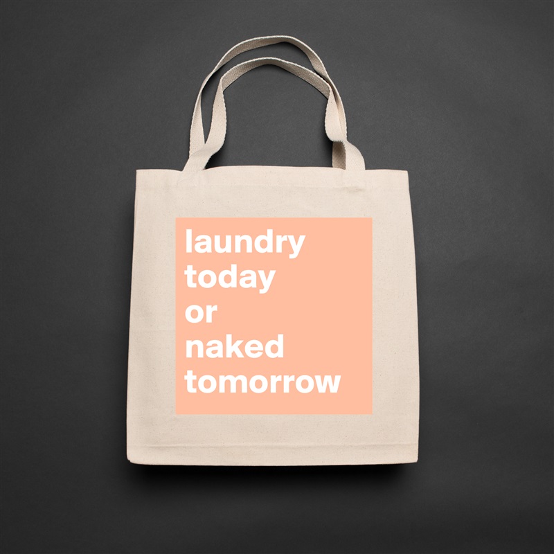 laundry today 
or 
naked tomorrow Natural Eco Cotton Canvas Tote 
