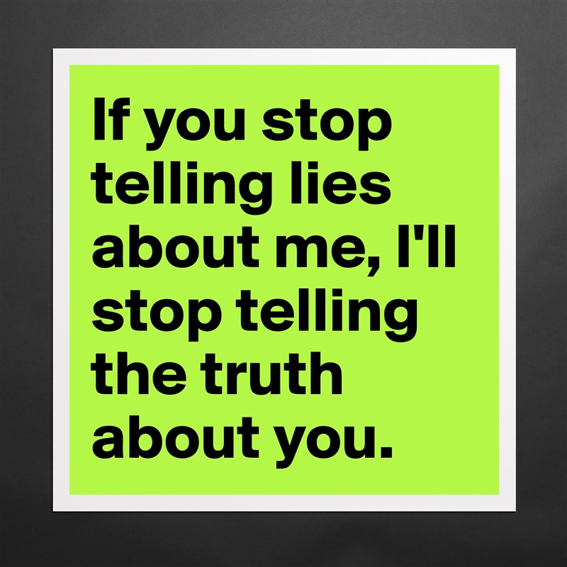 If you stop telling lies about me, I'll stop telling the truth about you. Matte White Poster Print Statement Custom 