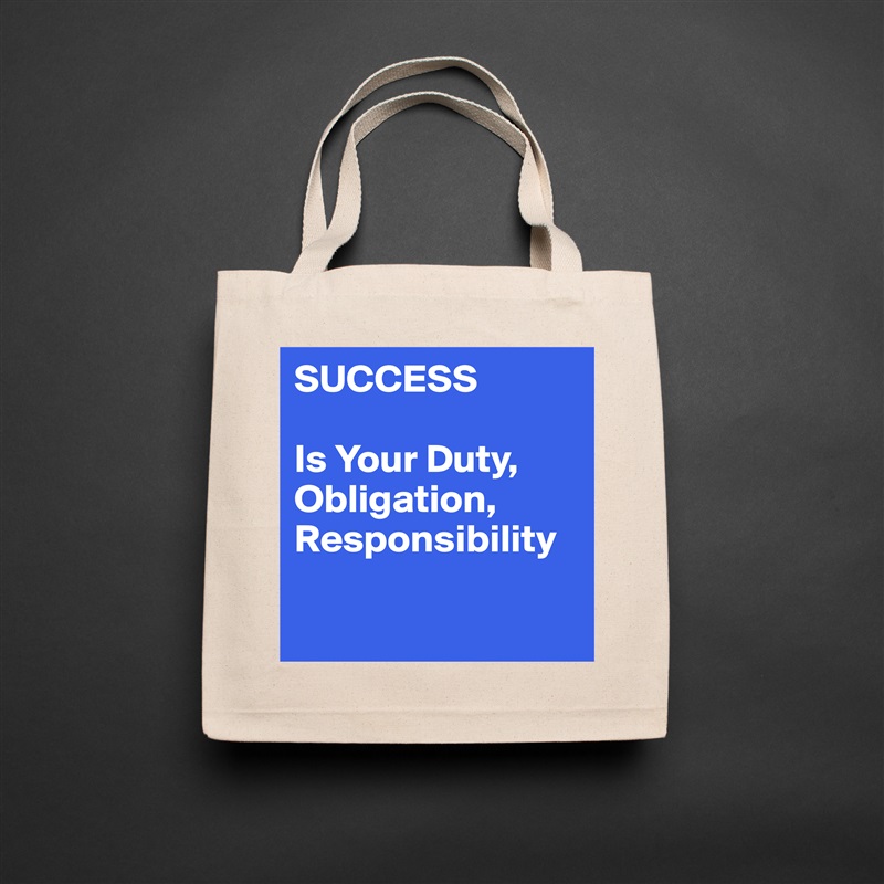 SUCCESS

Is Your Duty, Obligation,
Responsibility

 Natural Eco Cotton Canvas Tote 