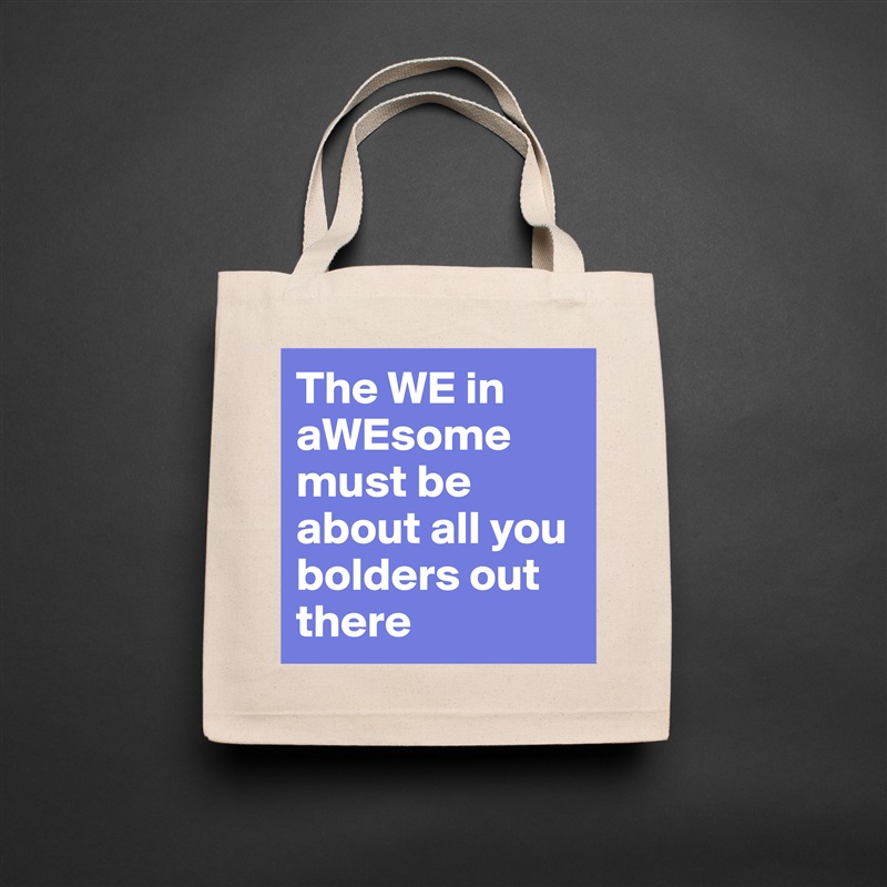 The WE in aWEsome must be about all you bolders out there Natural Eco Cotton Canvas Tote 