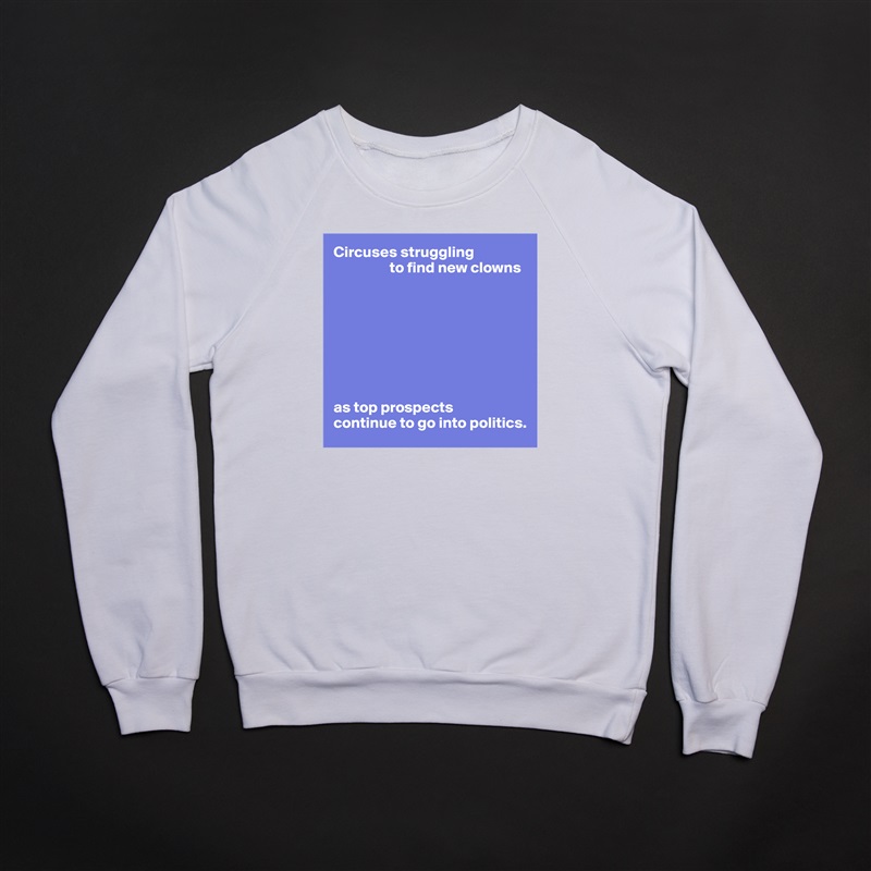 Circuses struggling
                  to find new clowns








as top prospects 
continue to go into politics. White Gildan Heavy Blend Crewneck Sweatshirt 