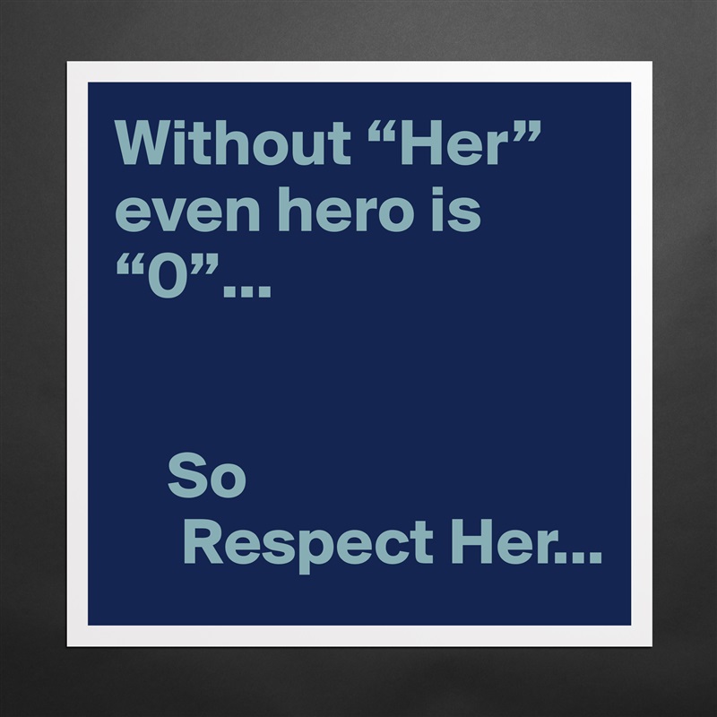 Without “Her” even hero is  “0”...


    So 
     Respect Her... Matte White Poster Print Statement Custom 