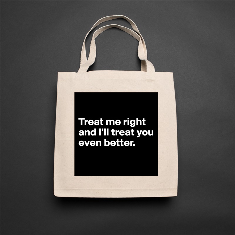 

Treat me right and I'll treat you even better.

 Natural Eco Cotton Canvas Tote 