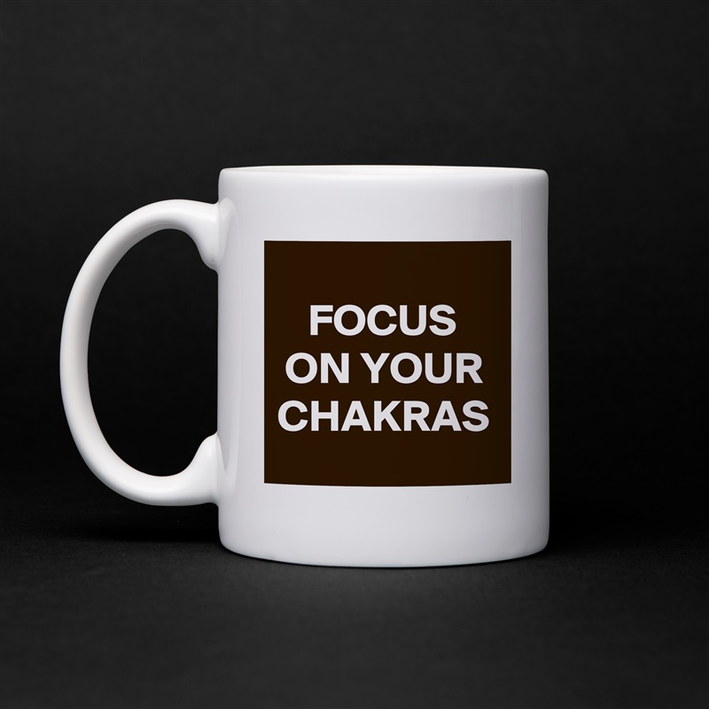 FOCUS ON YOUR CHAKRAS White Mug Coffee Tea Custom 