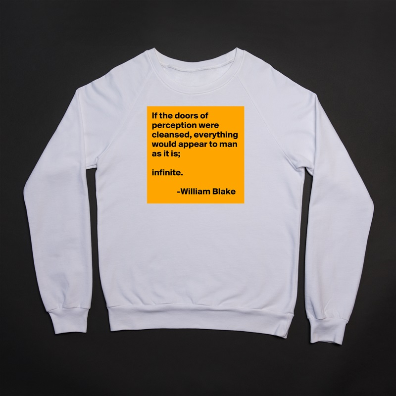 If the doors of perception were cleansed, everything would appear to man as it is;

infinite.

              -William Blake White Gildan Heavy Blend Crewneck Sweatshirt 