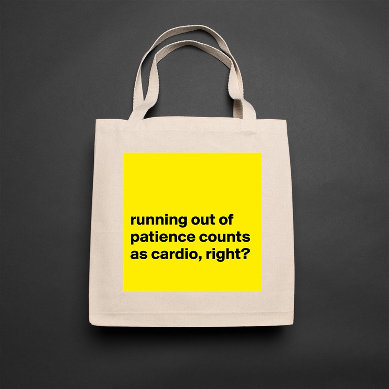 


running out of patience counts as cardio, right?
 Natural Eco Cotton Canvas Tote 