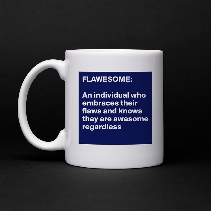 FLAWESOME:

An individual who embraces their flaws and knows they are awesome regardless
 White Mug Coffee Tea Custom 