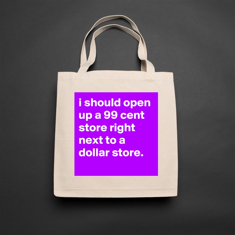 i should open up a 99 cent store right next to a dollar store. Natural Eco Cotton Canvas Tote 