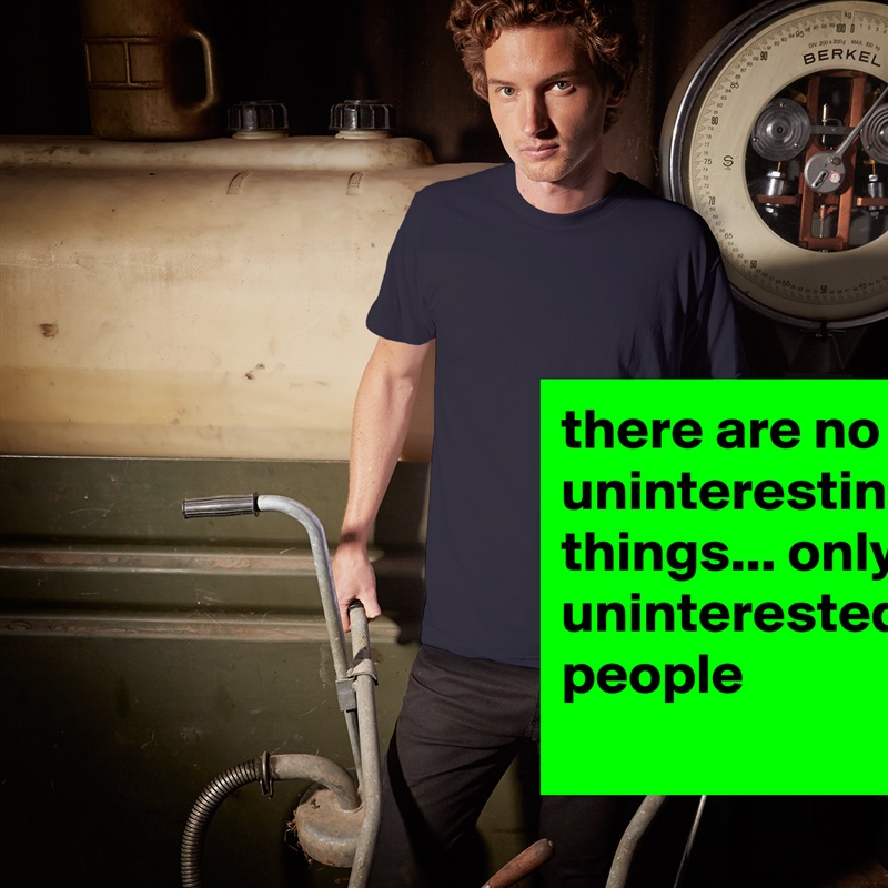 there are no uninteresting things... only uninterested people White Tshirt American Apparel Custom Men 
