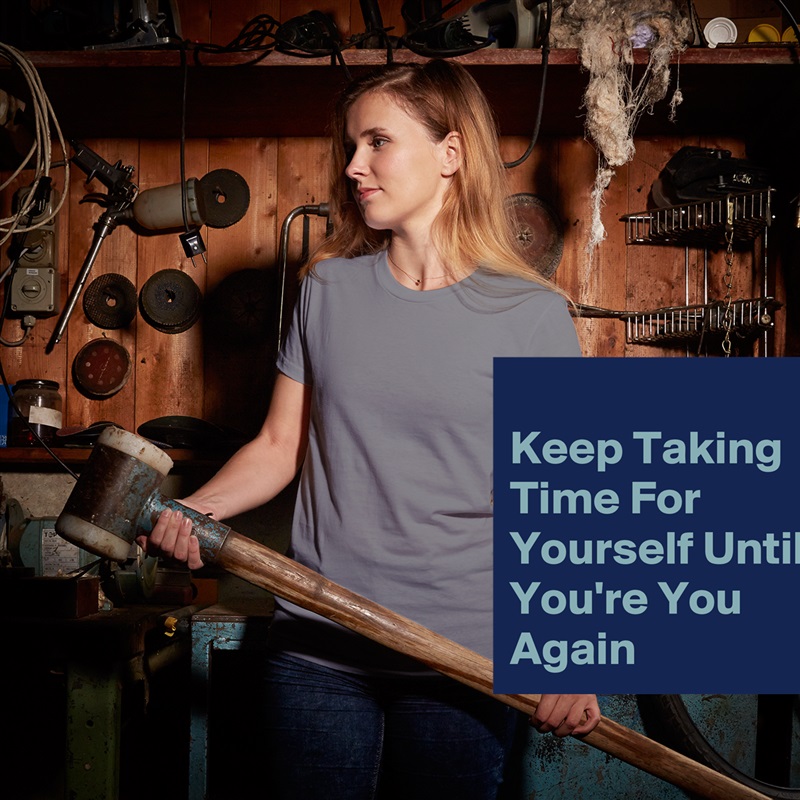 
Keep Taking Time For Yourself Until You're You Again White American Apparel Short Sleeve Tshirt Custom 