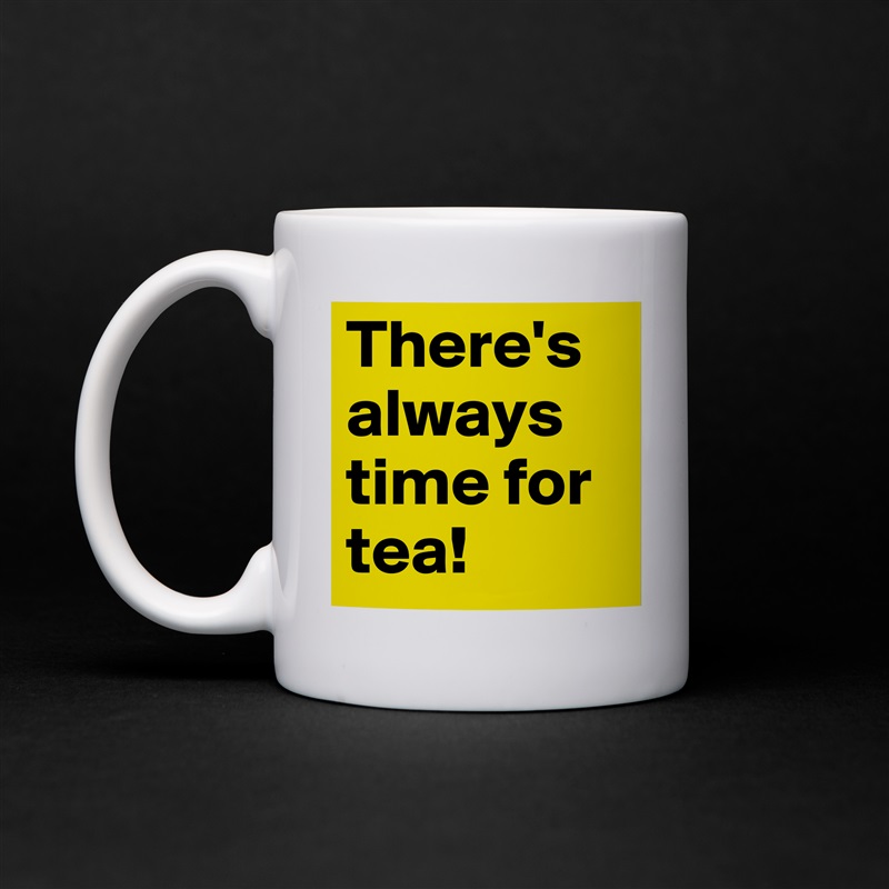 There's always time for tea! White Mug Coffee Tea Custom 