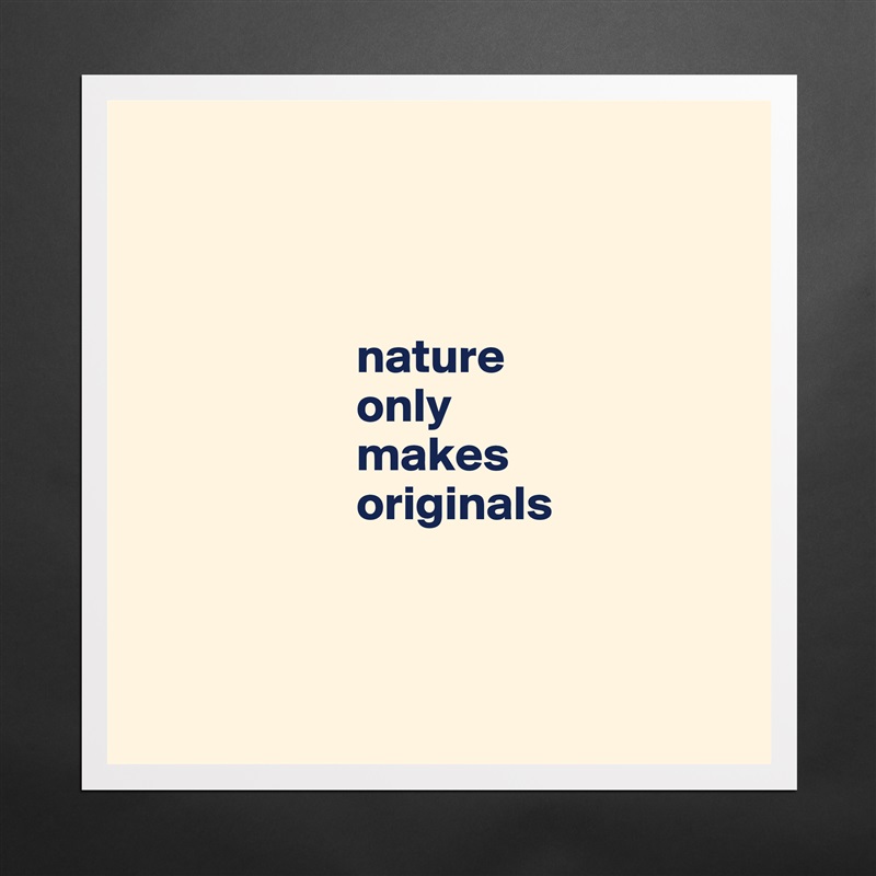 



                      nature 
                      only 
                      makes 
                      originals



 Matte White Poster Print Statement Custom 