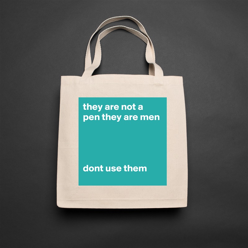 they are not a pen they are men




dont use them Natural Eco Cotton Canvas Tote 