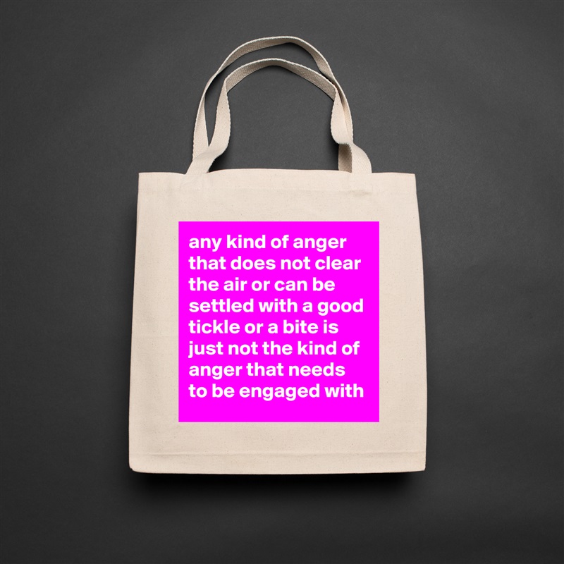 any kind of anger that does not clear the air or can be settled with a good tickle or a bite is just not the kind of anger that needs to be engaged with Natural Eco Cotton Canvas Tote 