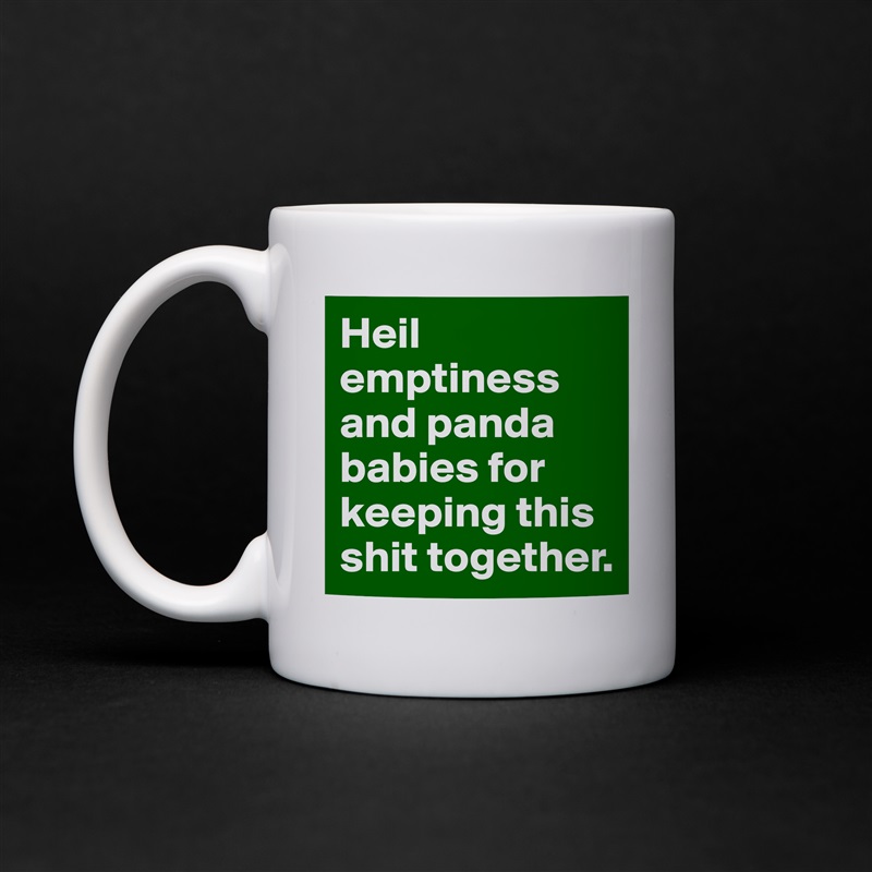 Heil emptiness and panda babies for keeping this shit together. White Mug Coffee Tea Custom 