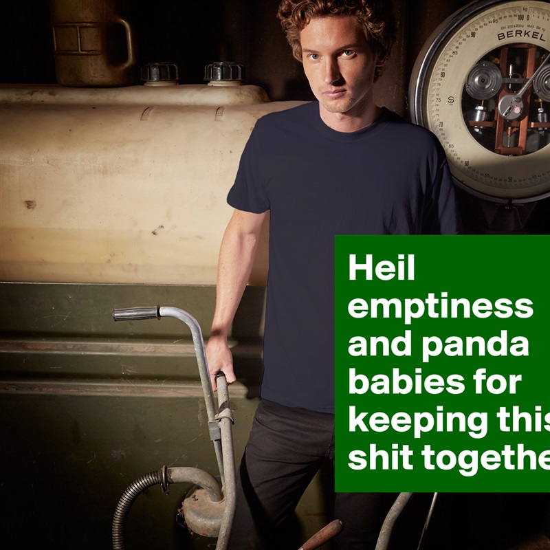 Heil emptiness and panda babies for keeping this shit together. White Tshirt American Apparel Custom Men 