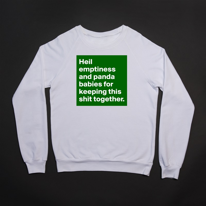 Heil emptiness and panda babies for keeping this shit together. White Gildan Heavy Blend Crewneck Sweatshirt 