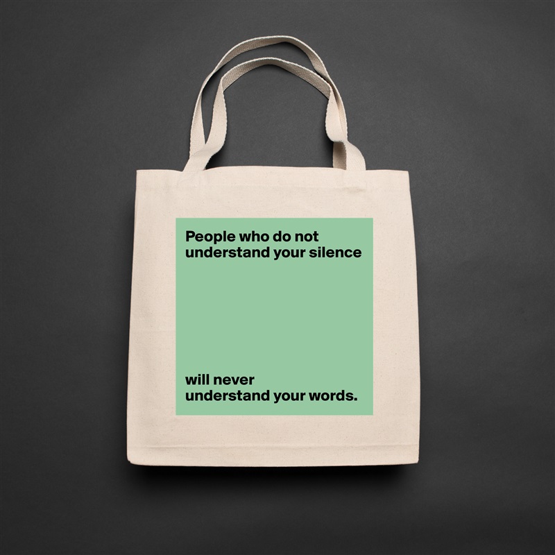 People who do not understand your silence







will never 
understand your words. Natural Eco Cotton Canvas Tote 
