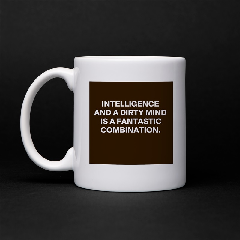 
INTELLIGENCE AND A DIRTY MIND IS A FANTASTIC COMBINATION.


 White Mug Coffee Tea Custom 