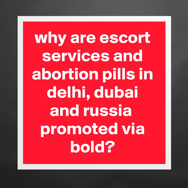 why are escort services and abortion pills in delhi, dubai and russia  promoted via bold? Matte White Poster Print Statement Custom 