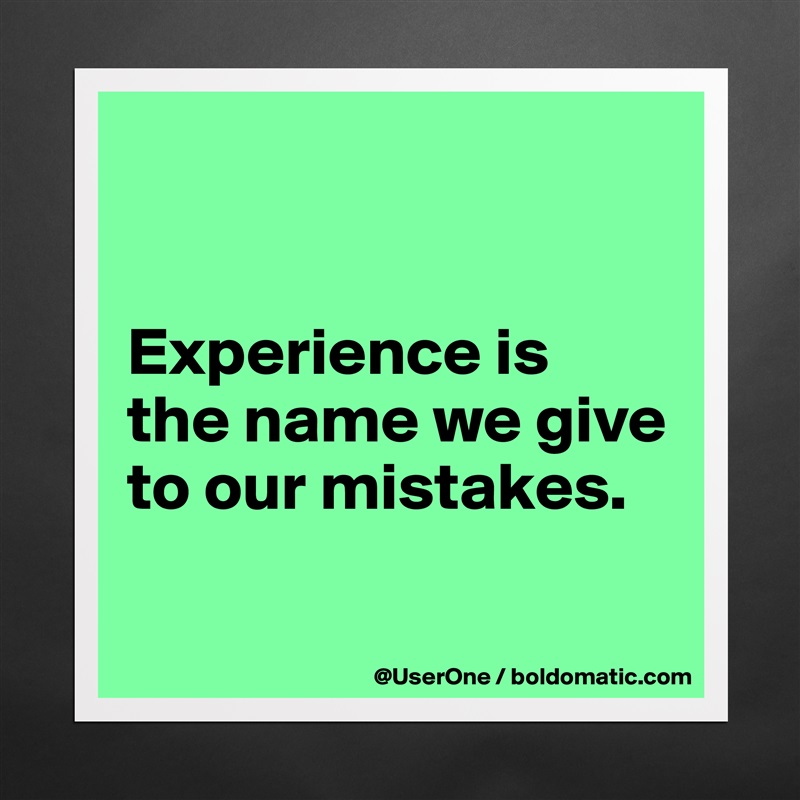


Experience is
the name we give to our mistakes.

 Matte White Poster Print Statement Custom 