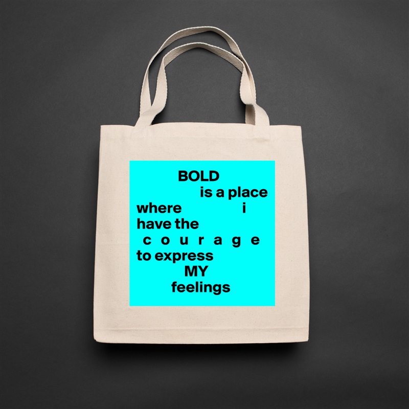              BOLD
                    is a place
where                   i 
have the
  c   o   u   r   a   g   e
to express
               MY
           feelings Natural Eco Cotton Canvas Tote 
