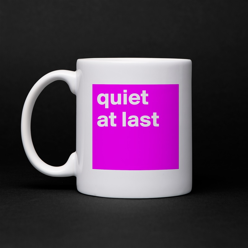 quiet 
at last White Mug Coffee Tea Custom 