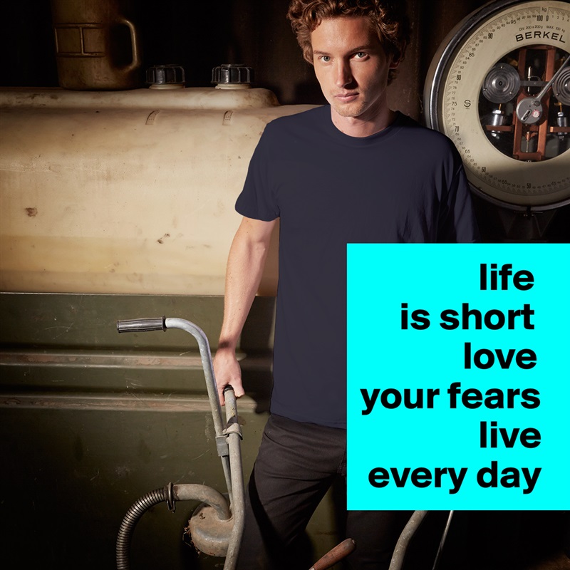                life
     is short
             love 
your fears
               live
 every day White Tshirt American Apparel Custom Men 