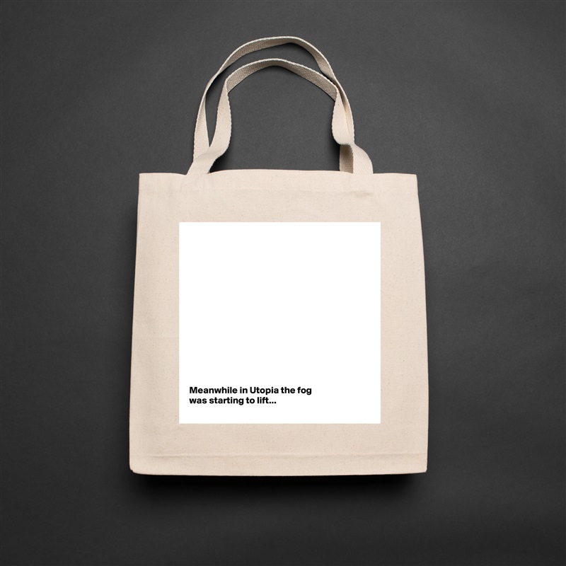 














Meanwhile in Utopia the fog 
was starting to lift... Natural Eco Cotton Canvas Tote 