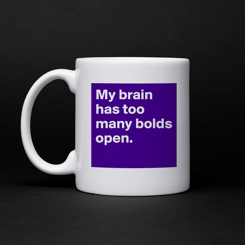 My brain has too many bolds open. 
 White Mug Coffee Tea Custom 