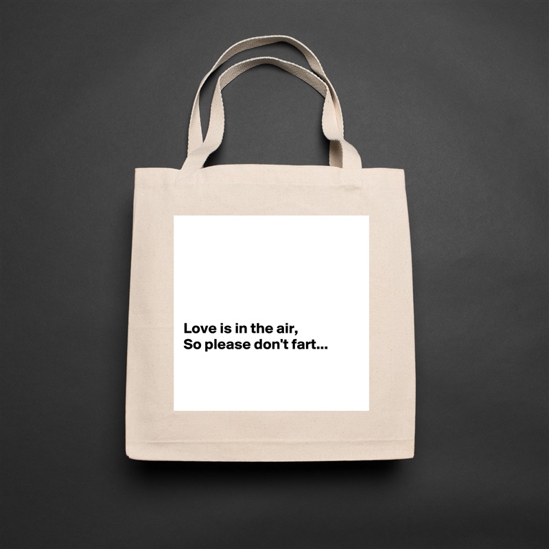 





Love is in the air,
So please don't fart...


 Natural Eco Cotton Canvas Tote 