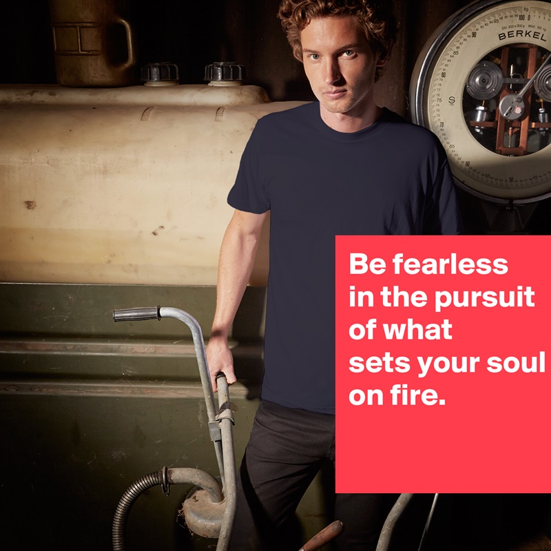 Be fearless 
in the pursuit 
of what 
sets your soul on fire.

 White Tshirt American Apparel Custom Men 