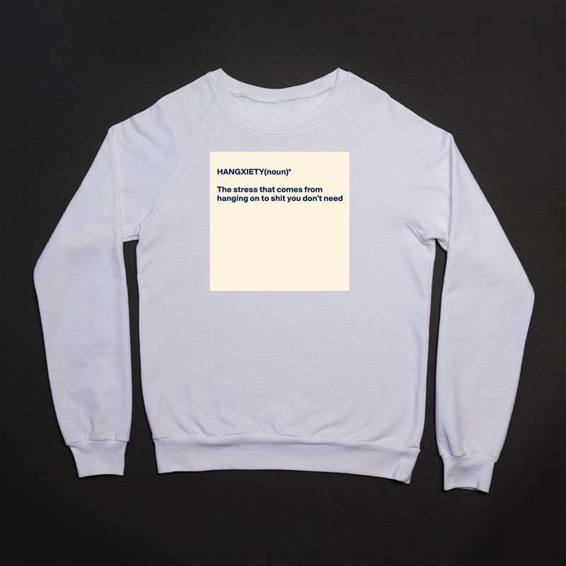
HANGXIETY(noun)*

The stress that comes from 
hanging on to shit you don't need








 White Gildan Heavy Blend Crewneck Sweatshirt 