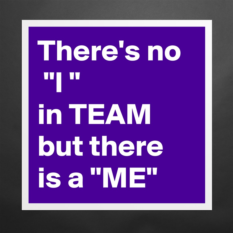 There's no
 "I "
in TEAM but there is a "ME" Matte White Poster Print Statement Custom 
