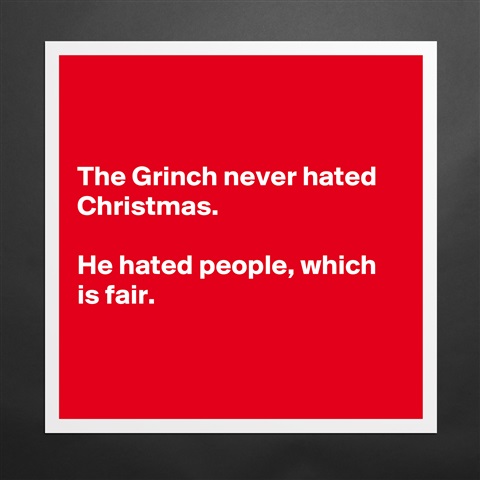 Products «The Grinch never hated Christmas. He hated people ...