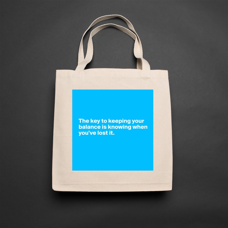 



  The key to keeping your 
  balance is knowing when 
  you've lost it.




 Natural Eco Cotton Canvas Tote 