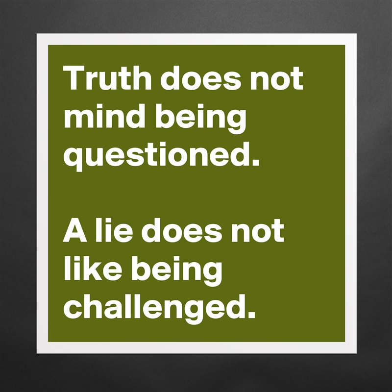 Truth does not mind being questioned.
 
A lie does not like being challenged. Matte White Poster Print Statement Custom 